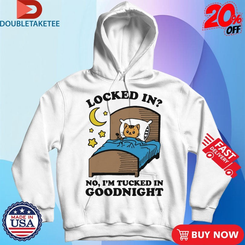 Official Locked In No, I’m Tucked In Goodnight Cat Shirts