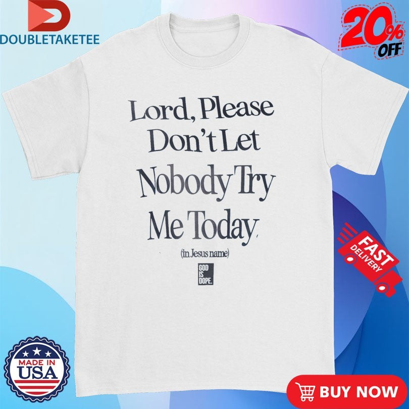 Official Lord Please Don’t Let Nobody Try Me Today In Jesus Name God Is Dope Shirts
