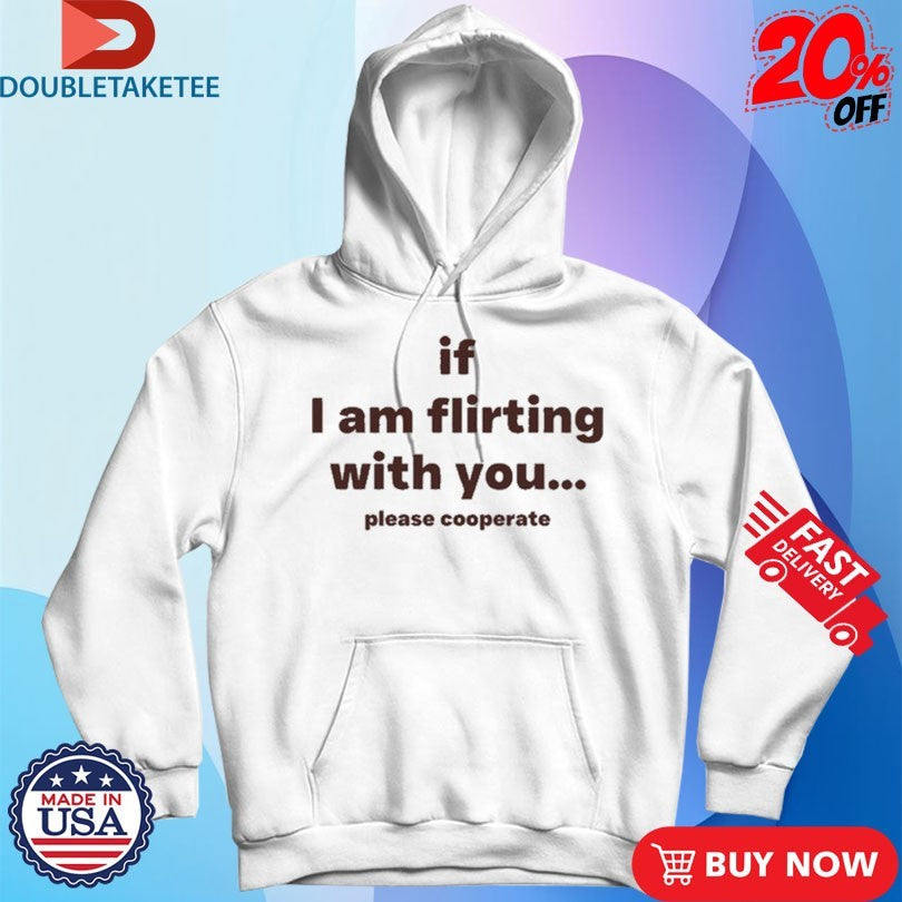Official Lovedropx If I Am Flirting With You Please Cooperate Shirts