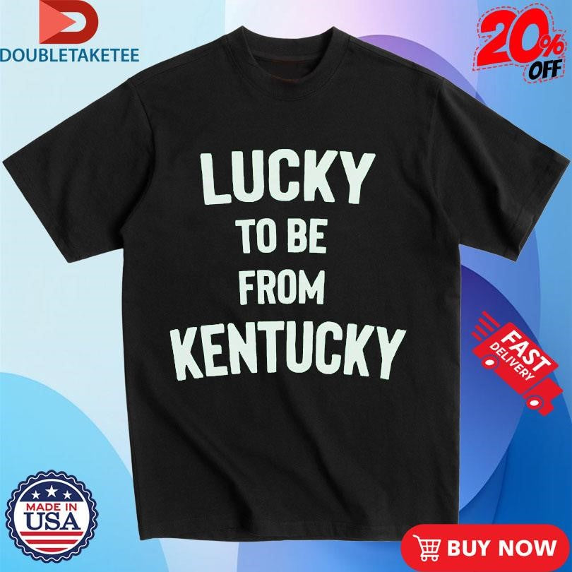 Official Lucky To Be From Kentucky Shirts