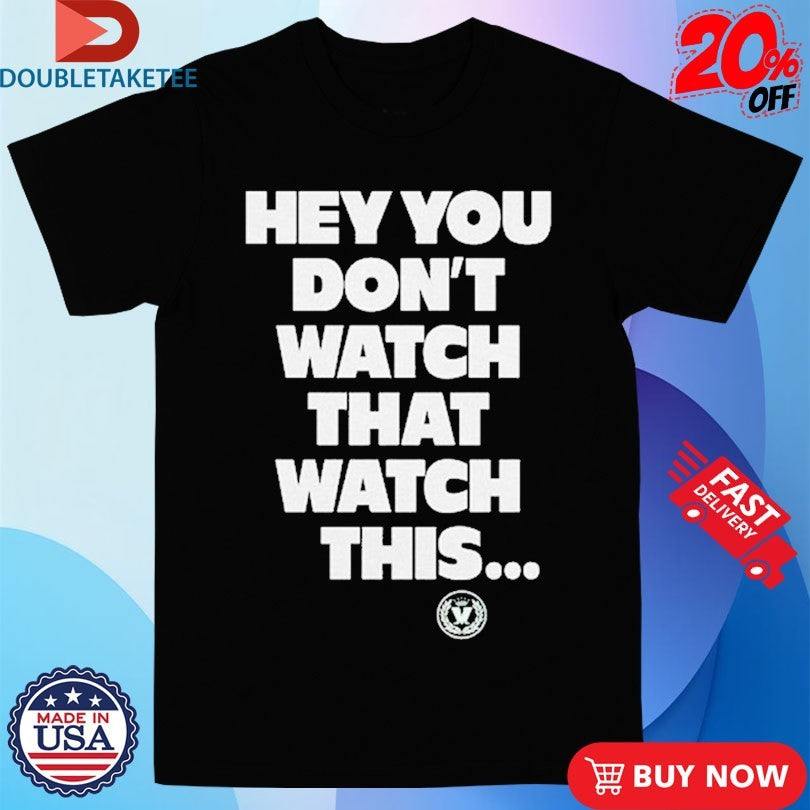 Official Madness Hey You Don’t Watch That Watch This Shirts