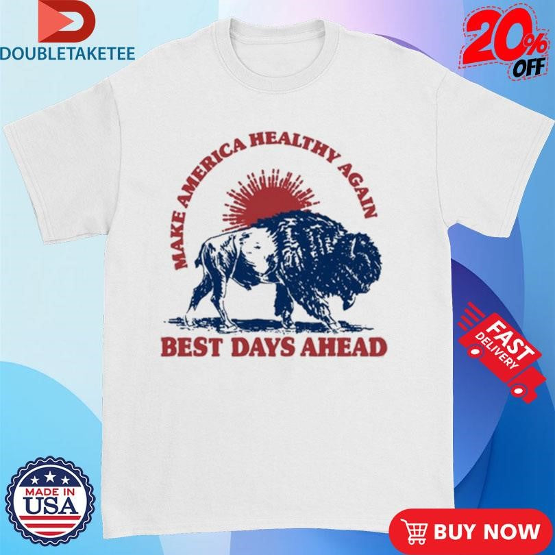 Official Make America Healthy Again Best Days Ahead Buffalo Sun Shirts