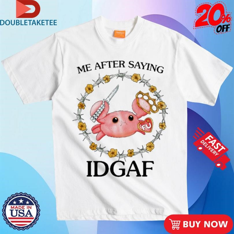 Official Me After Saying IDGAF Crab Shirts