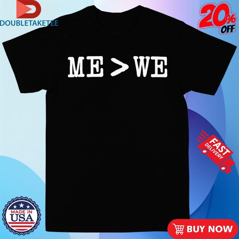 Me Is Greater Than We Shirts