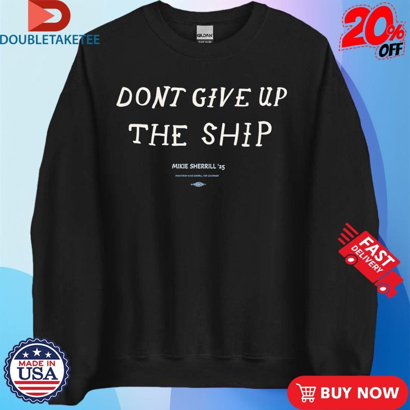Official Mikie Sherrill Don’t Give Up The Ship Shirts