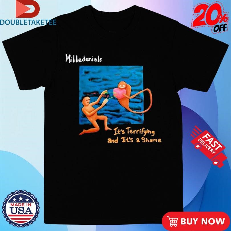 Official Milledenials It’s Terrifying And It’s A Shame Shirts