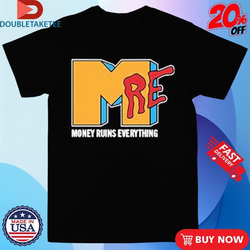 Official Money Ruins Everything I Want My MRE Shirts