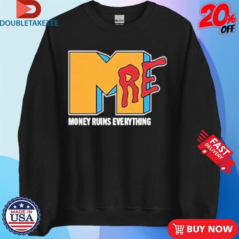 Official Money Ruins Everything I Want My MRE Shirts