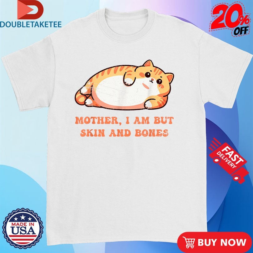 Official Mother, I Am But Skin And Bones Shirts