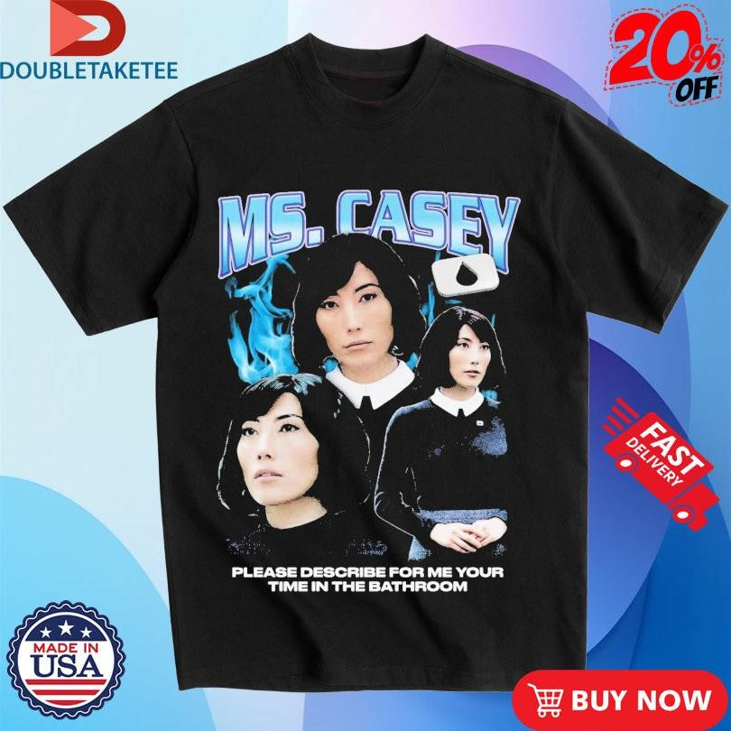 Official Ms. Casey Please Describe For Me Your Time In The Bathroom Rap Shirts