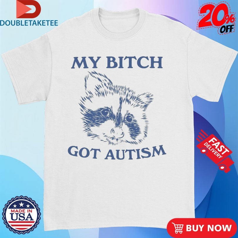 Official My Bitch Got Autism Raccoon Shirts