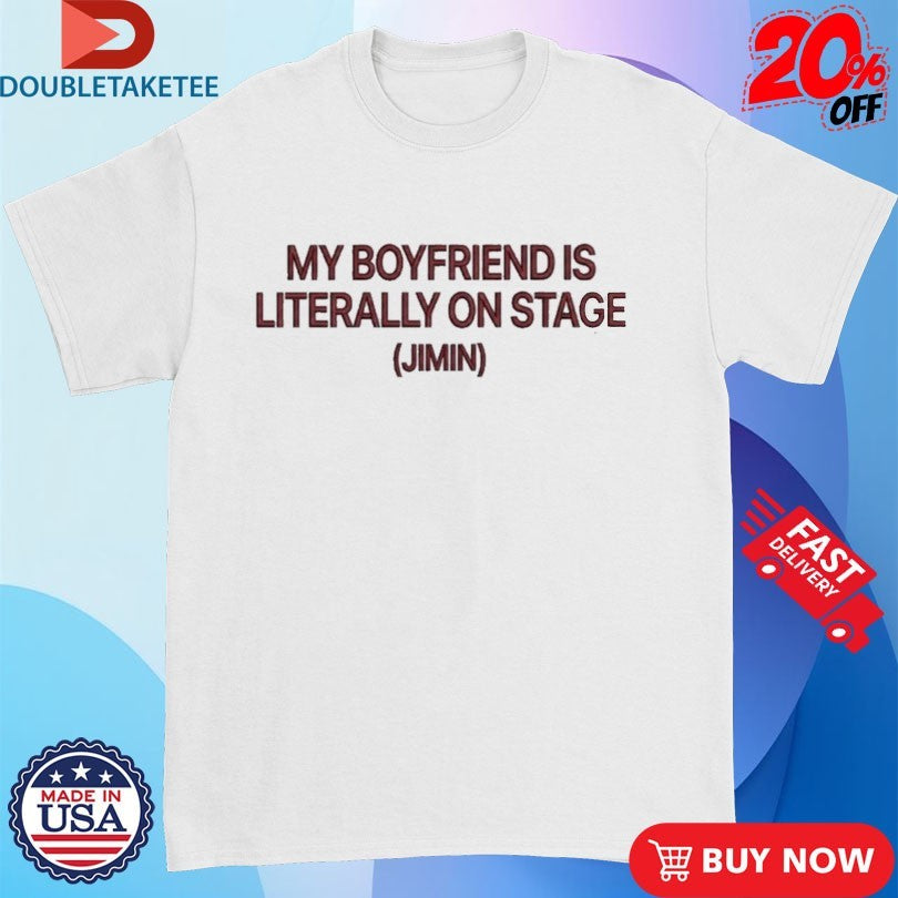 My Boyfriend Is Literally On Stage Jimin Shirts