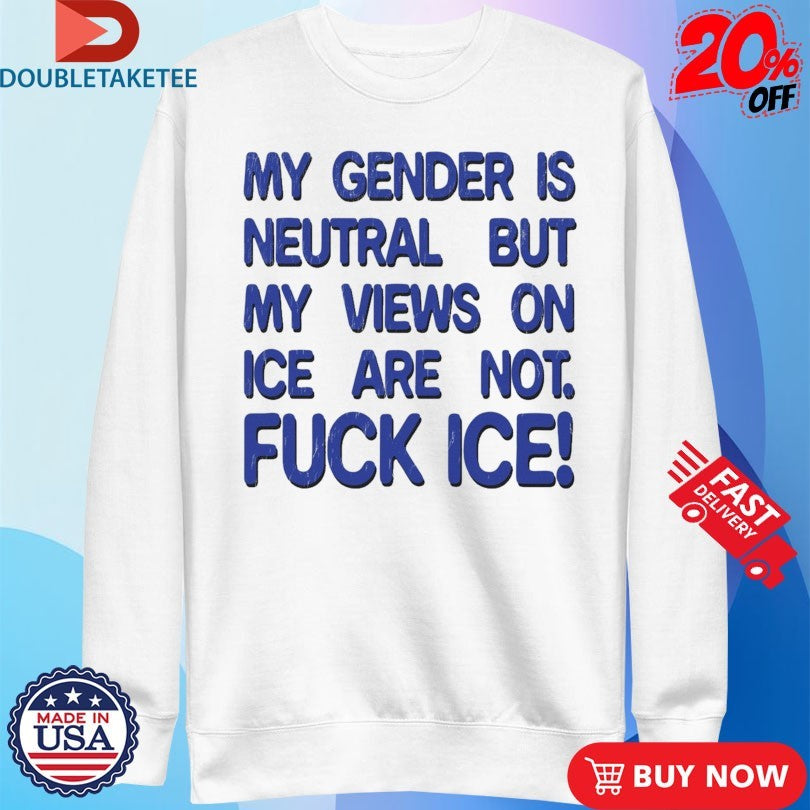 Official My Gender Is Neutral Views On Ice Are Not Fuck Ice Shirts