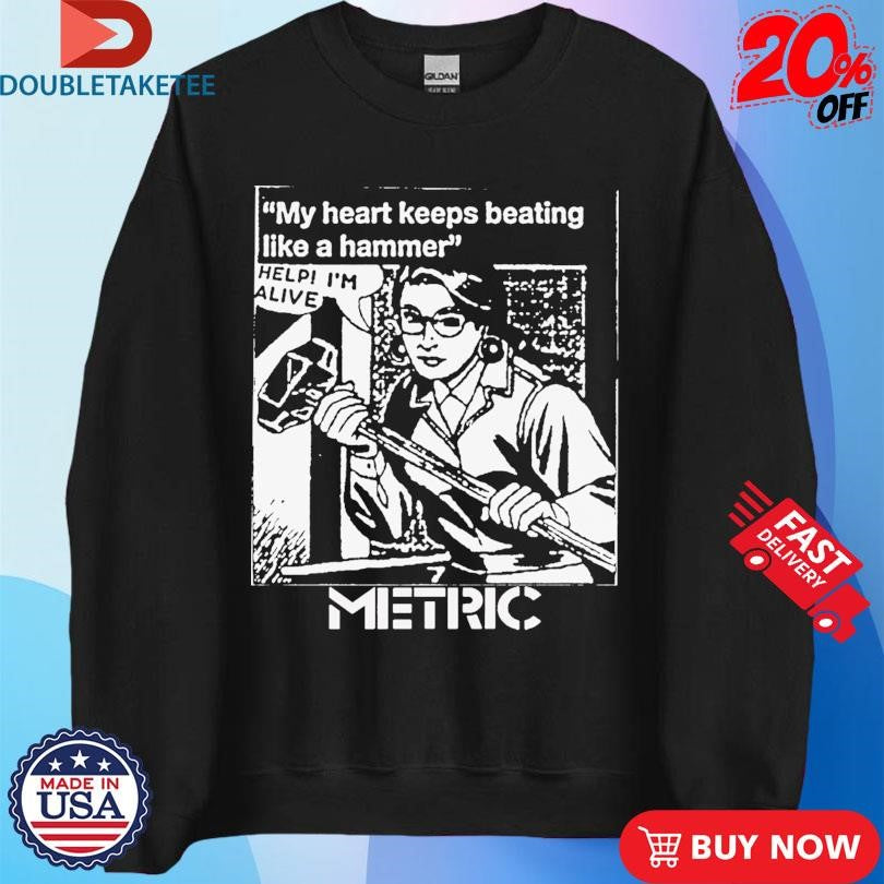 Official My Heart Keeps Beating Like A Hammer Metric Help I’m Alive Shirts