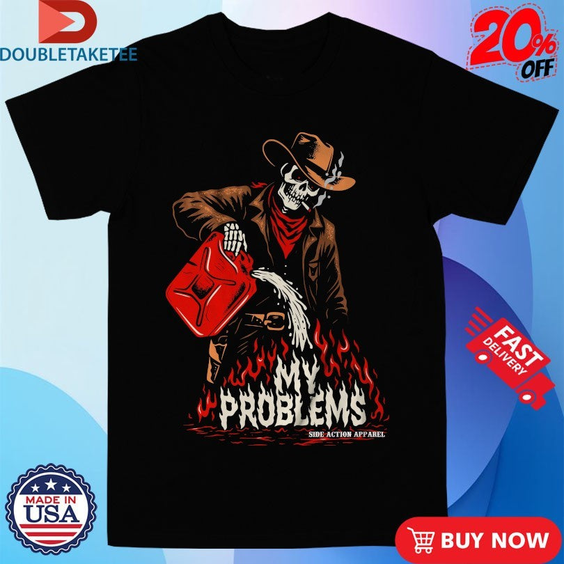 My Problem Fueling The Fire Skeleton Cowboy T-shirts