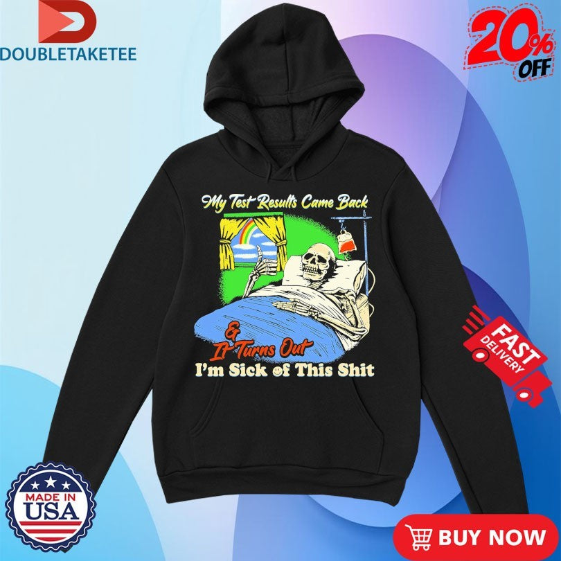 Official My Test Results Came Back And It Turn Out I’m Sick Of This Shit Skeleton Thumb Shirts