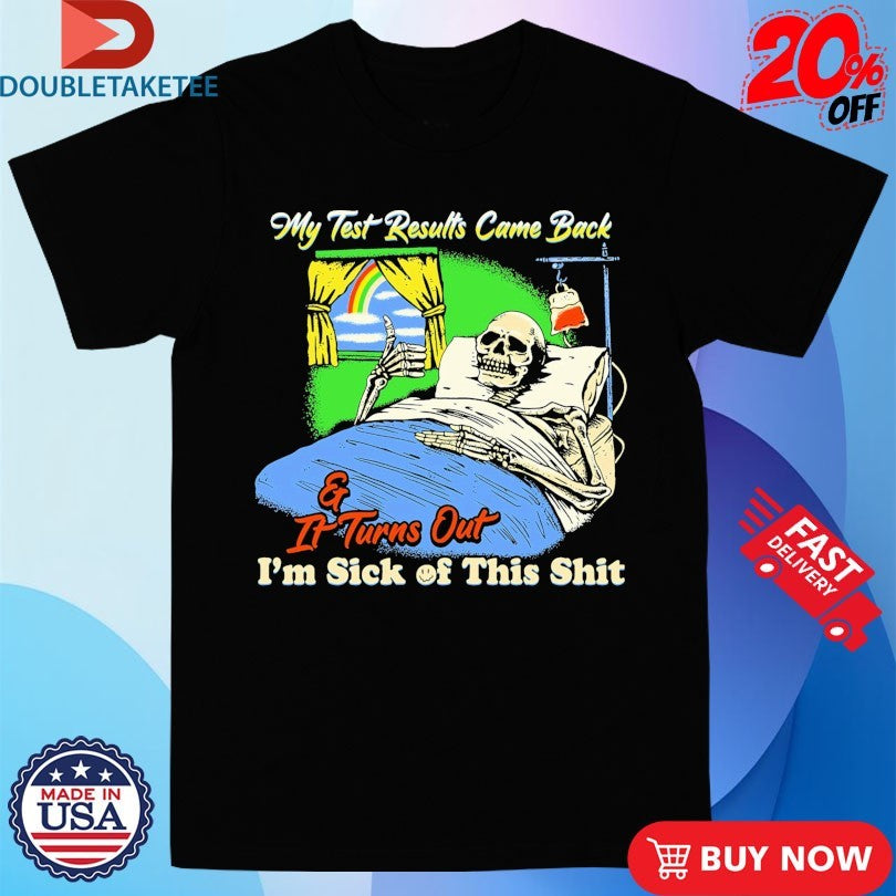 Official My Test Results Came Back And It Turn Out I’m Sick Of This Shit Skeleton Thumb Shirts
