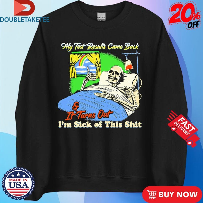 Official My Test Results Came Back And It Turn Out I’m Sick Of This Shit Skeleton Thumb Shirts