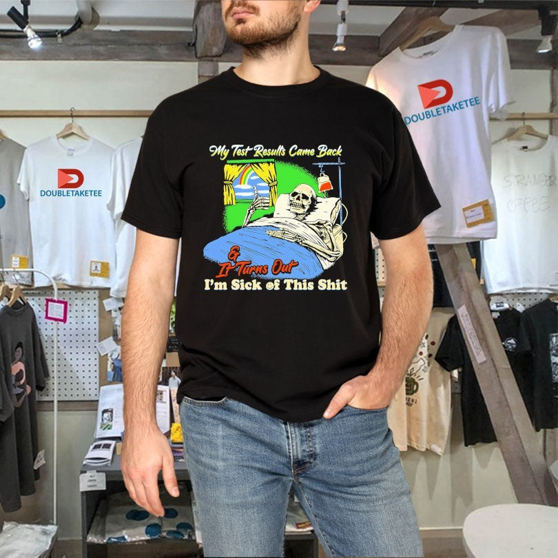 Official My Test Results Came Back And It Turn Out I’m Sick Of This Shit Skeleton Thumb Shirts
