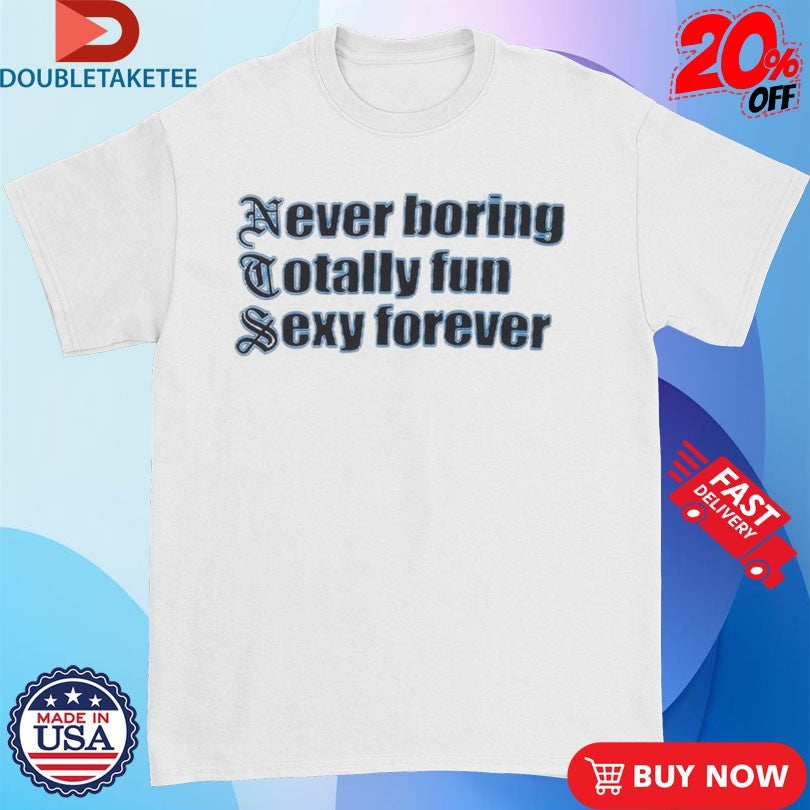 Official NTS Never Boring Totally Fun Sexy Forever Shirts