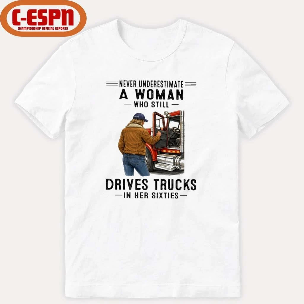 Official Never Underestimate A Woman Who Still Drives Trucks In Her Sixties shirt