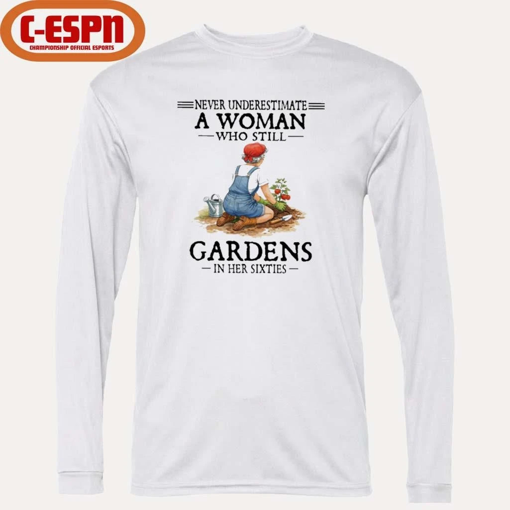 Official Never Underestimate A Woman Who Still Gardens In Her Sixties Shirt