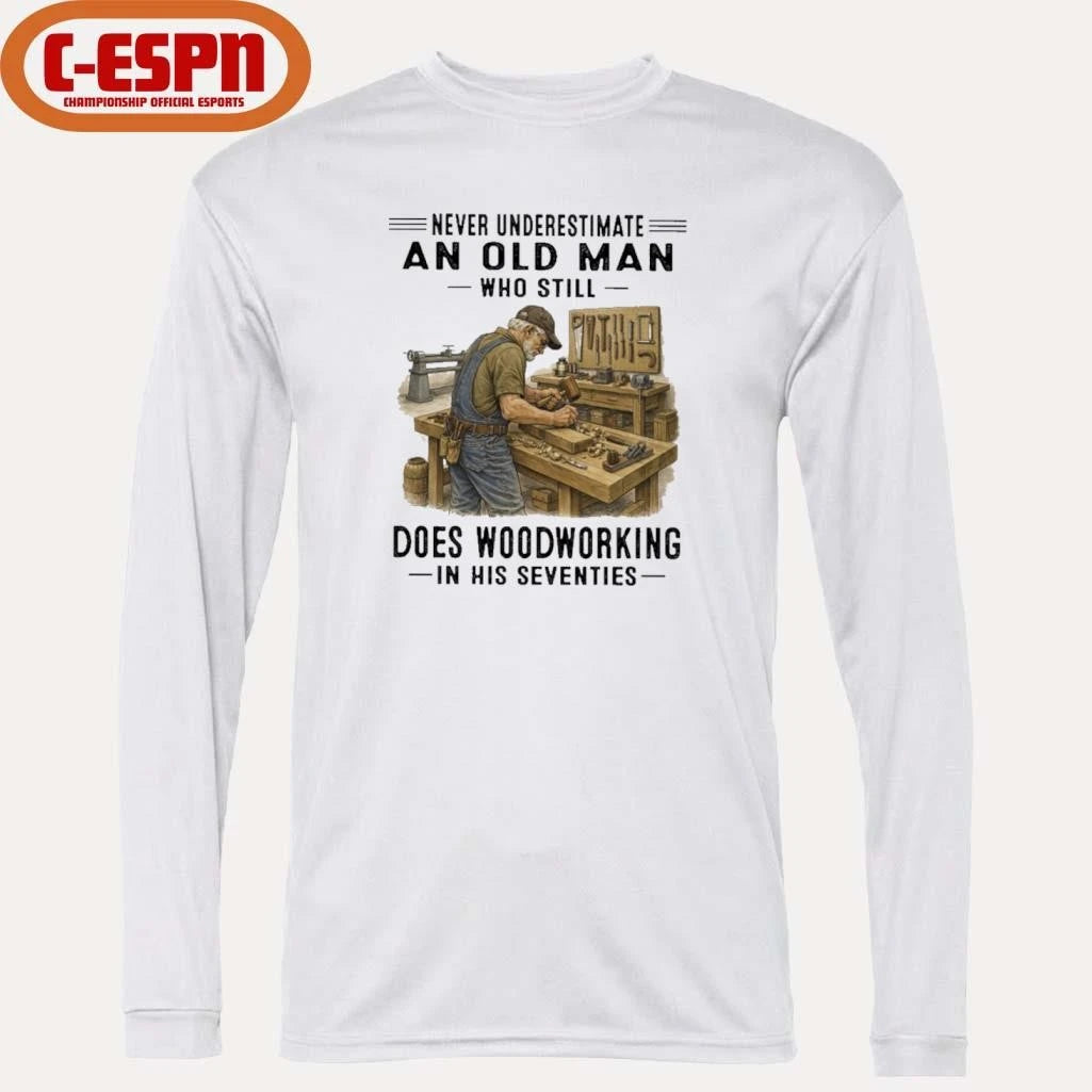 Official Never Underestimate An Old Man Who Still Does Woodworking In His Seventies Shirt
