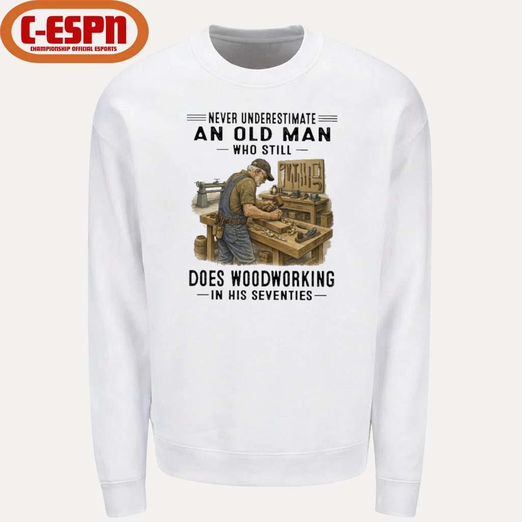 Official Never Underestimate An Old Man Who Still Does Woodworking In His Seventies Shirt