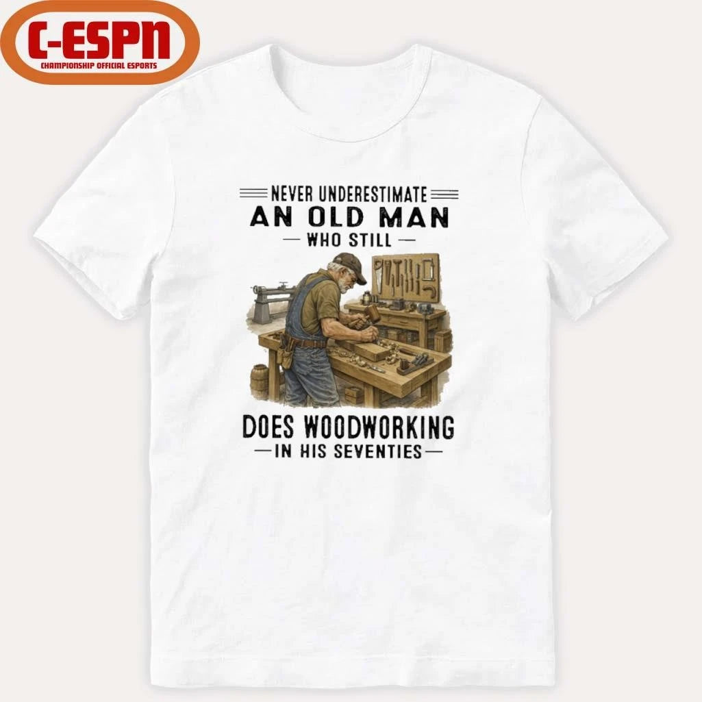Official Never Underestimate An Old Man Who Still Does Woodworking In His Seventies Shirt