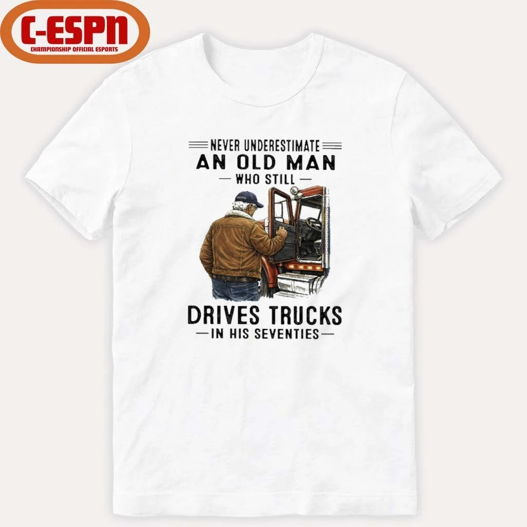 Official Never Underestimate An Old Man Who Still Drives Trucks In His Seventies Shirt