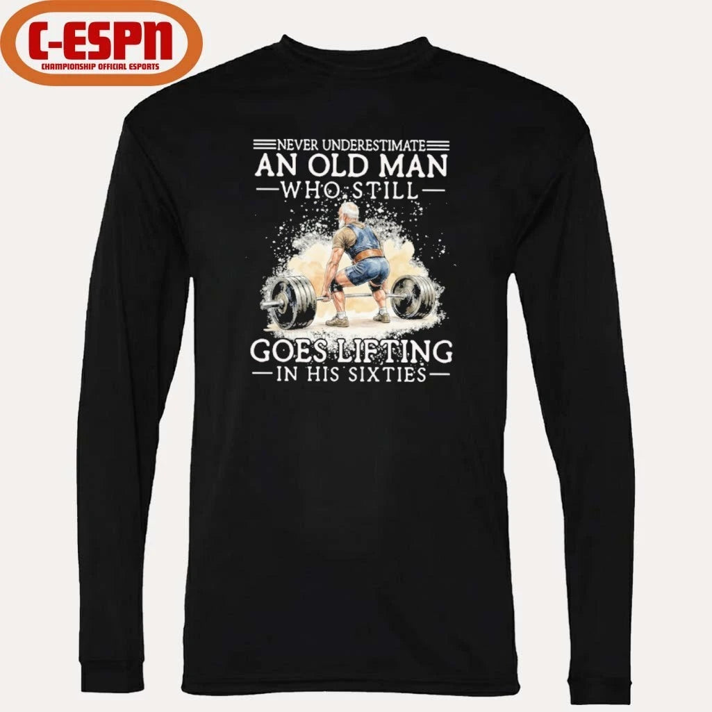 Official Never Underestimate An Old Man Who Still Goes Lifting In His Sixties Shirt