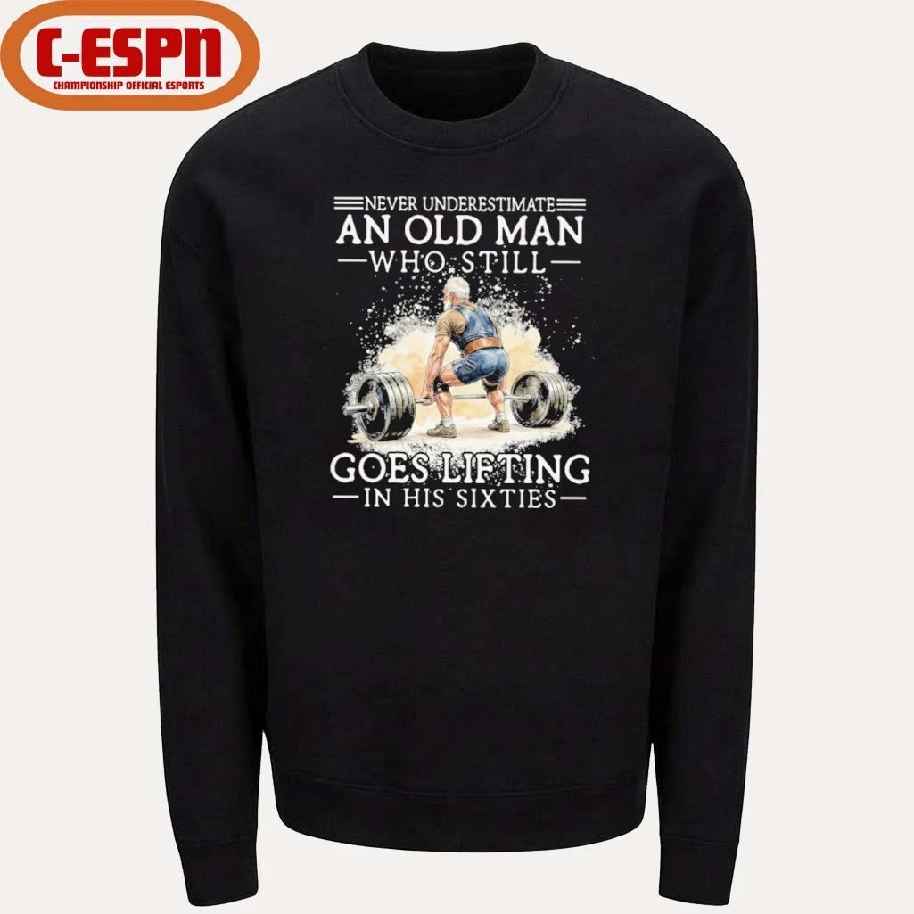 Official Never Underestimate An Old Man Who Still Goes Lifting In His Sixties Shirt