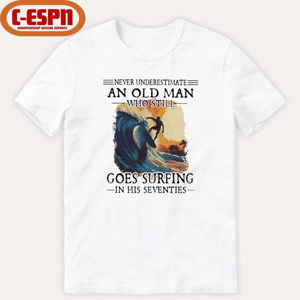 Official Never Underestimate An Old Man Who Still Goes Surfing In His Seventies Shirt