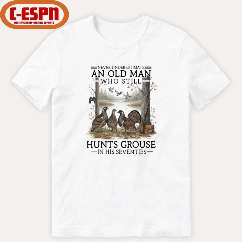 Official Never Underestimate An Old Man Who Still Hunts Grouse In His Seventies Shirt