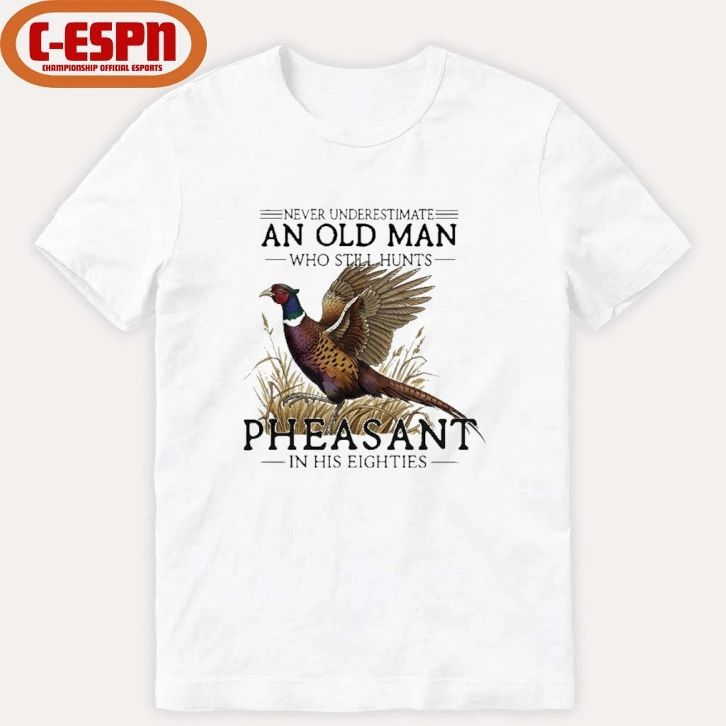 Official Never Underestimate An Old Man Who Still Hunts Pheasant In His Eighties Shirt