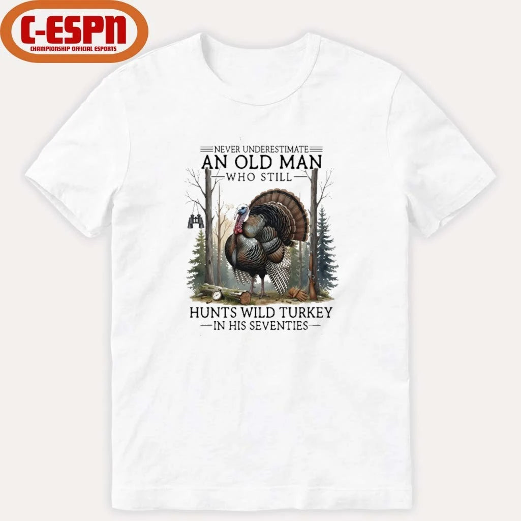 Official Never Underestimate An Old Man Who Still Hunts Turkey In His Seventies Shirt