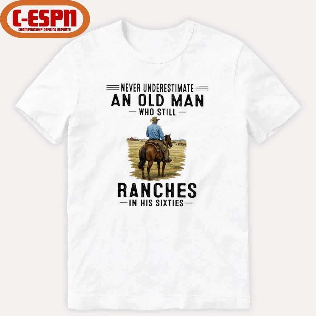 Official Never Underestimate An Old Man Who Still Ranches In His Sixties Shirt