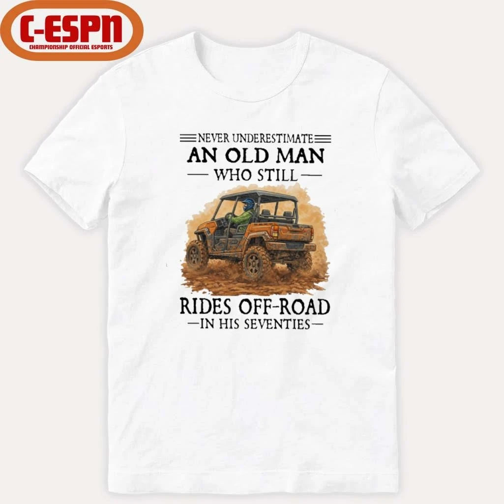 Official Never Underestimate An Old Man Who Still Rides OFF-ROAD In His Seventies Shirt