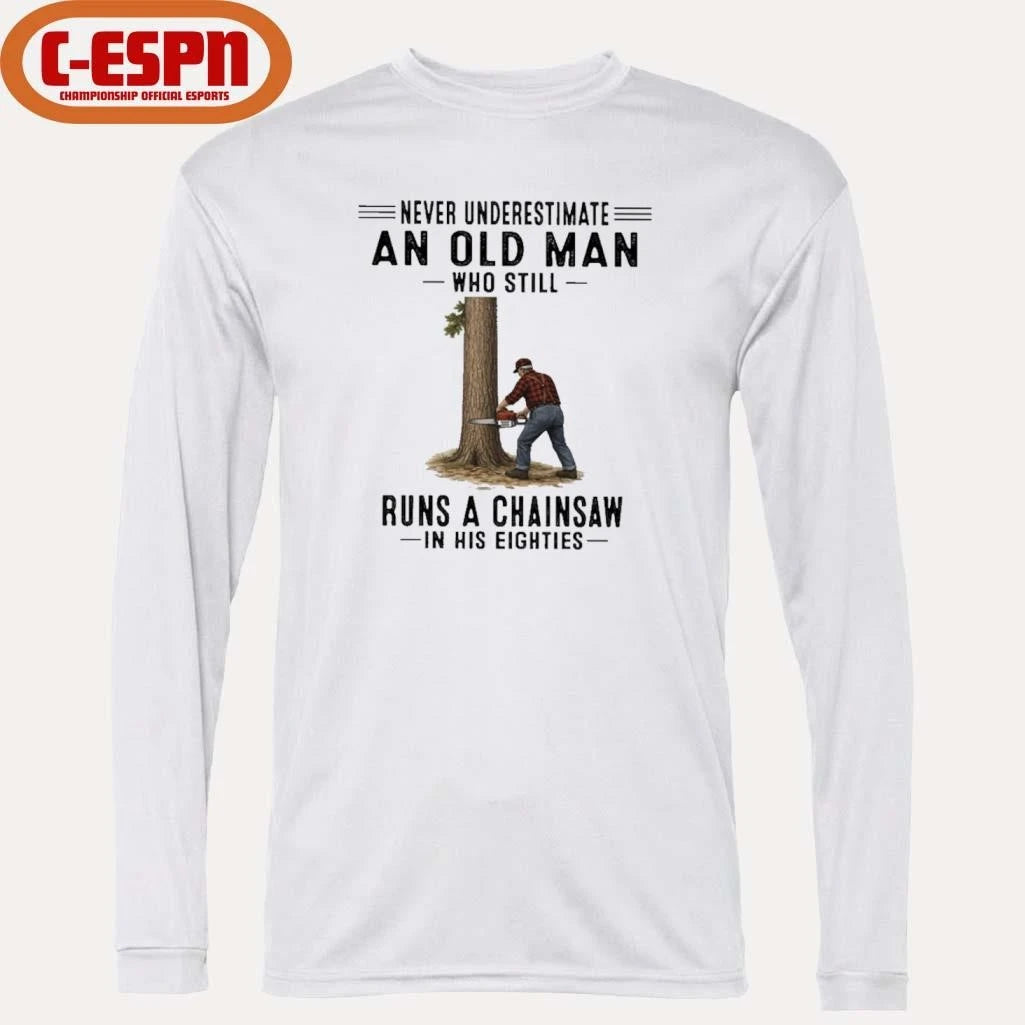 Official Never Underestimate An Old Man Who Still Runs A Chainsaw In His Eighties Shirt