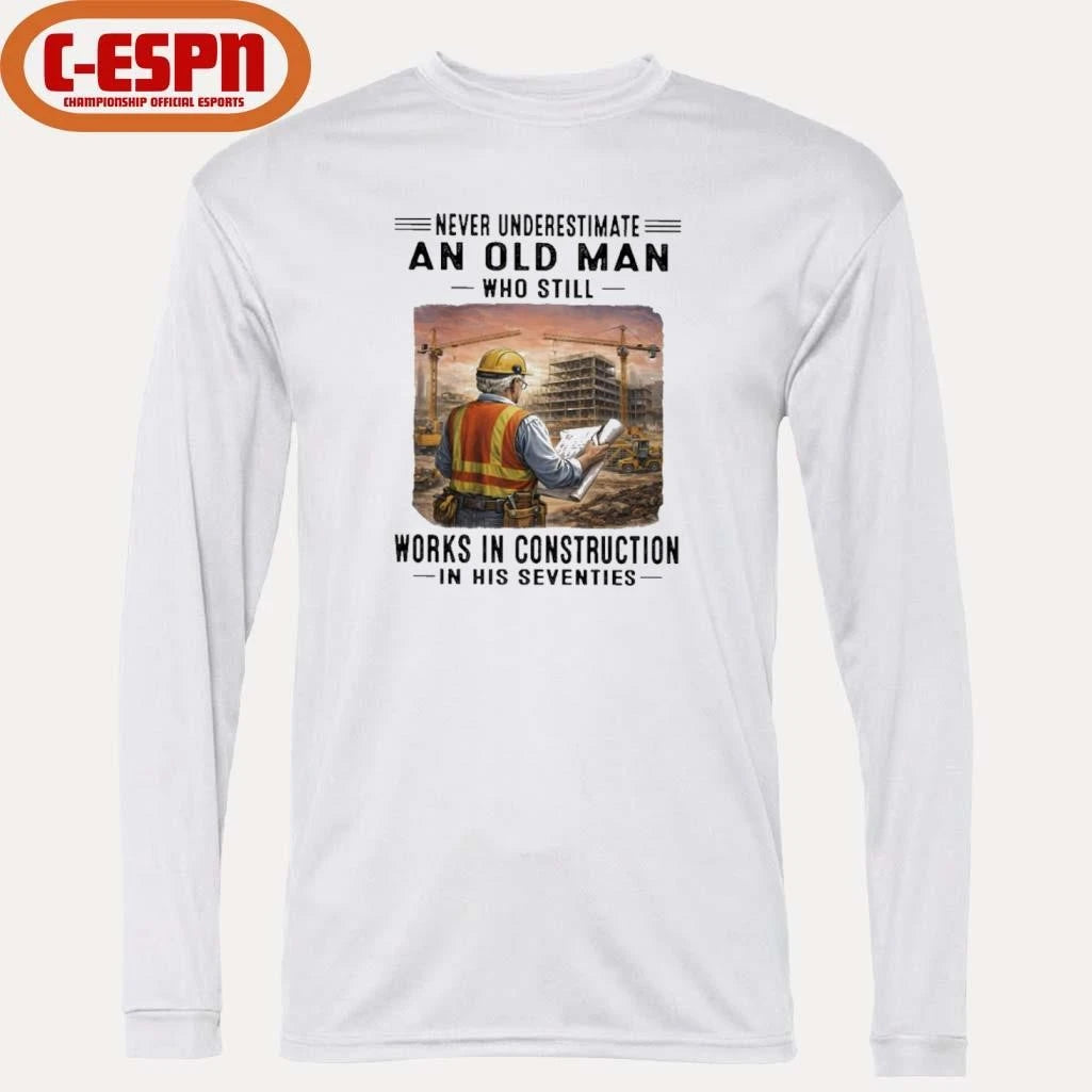 Official Never Underestimate An Old Man Who Still Work Construction In His Seventies Shirt