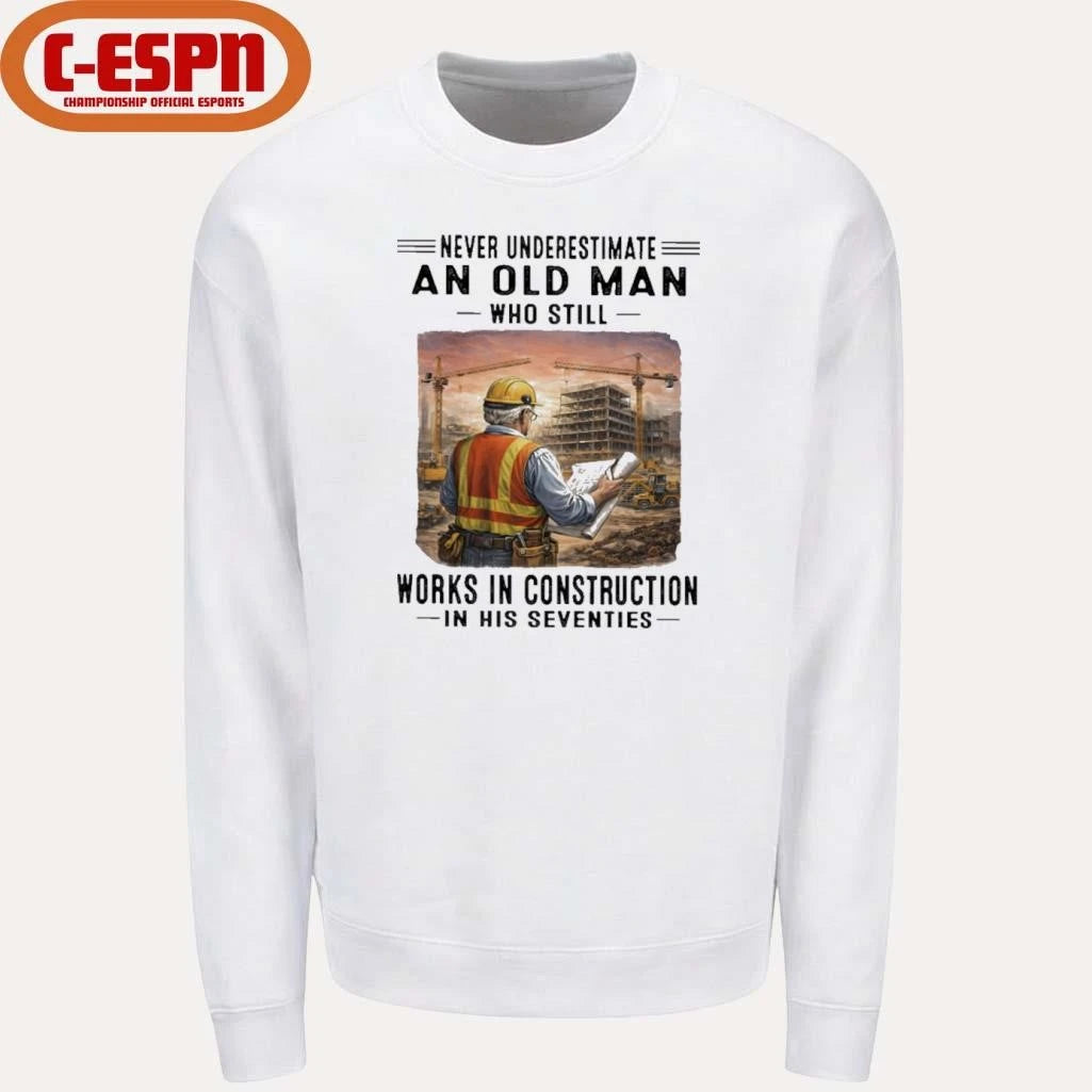 Official Never Underestimate An Old Man Who Still Work Construction In His Seventies Shirt