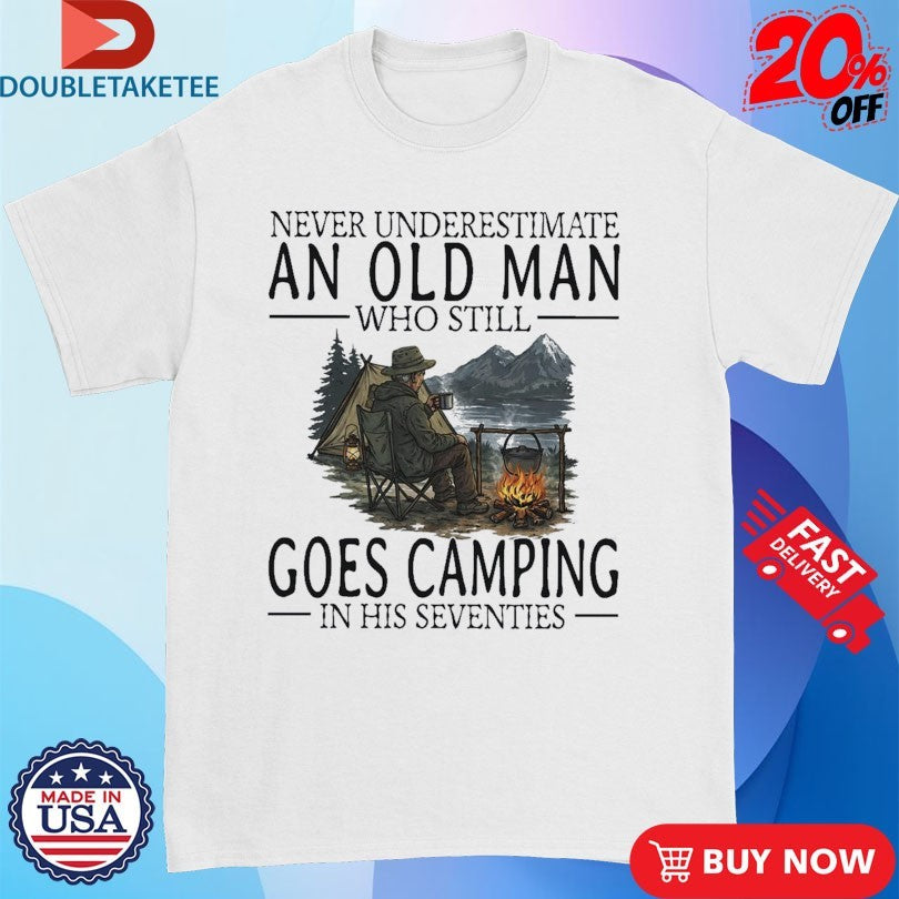 Official Never Underestimate An Old Woman Who Still Goes Camping In Her Sixties Shirts