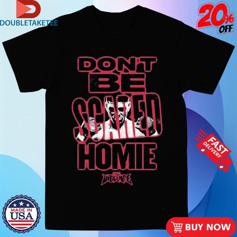 Official Nick Diaz Don’t Be Scared Homie Full Violence Shirts