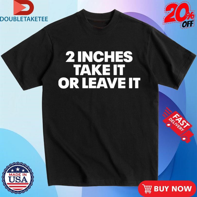 Official Nick Diemer 2 Inches Take It Or Leave It Shirts