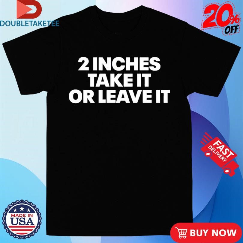 Official Nick Diemer 2 Inches Take It Or Leave It Shirts