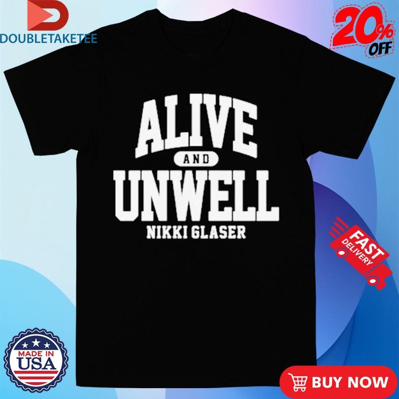 Official Nikki Glaser Alive And Unwell Shirts
