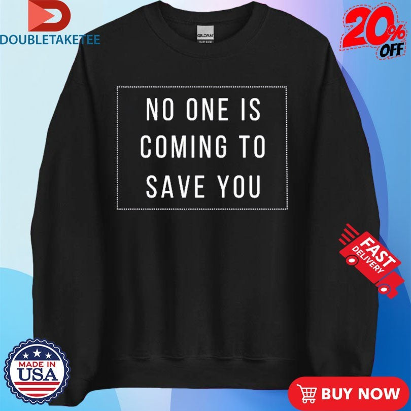 Official No One Is Coming To Save You Shirts