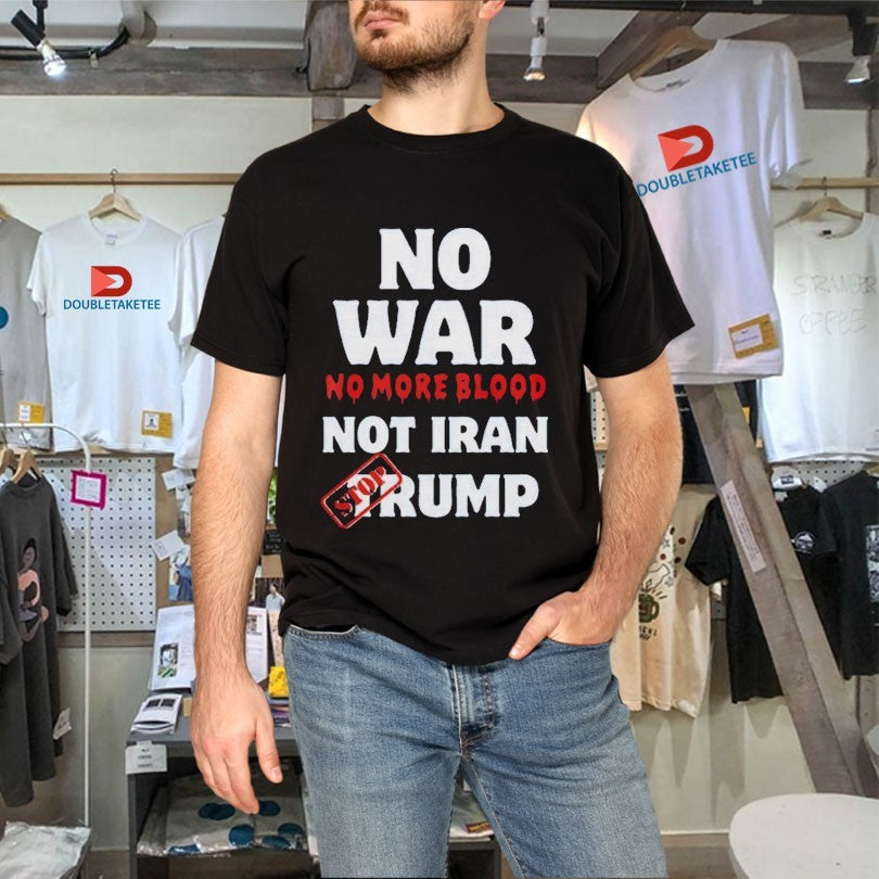 Official No War No More Not Iran No More Blood Stop Trump Shirts