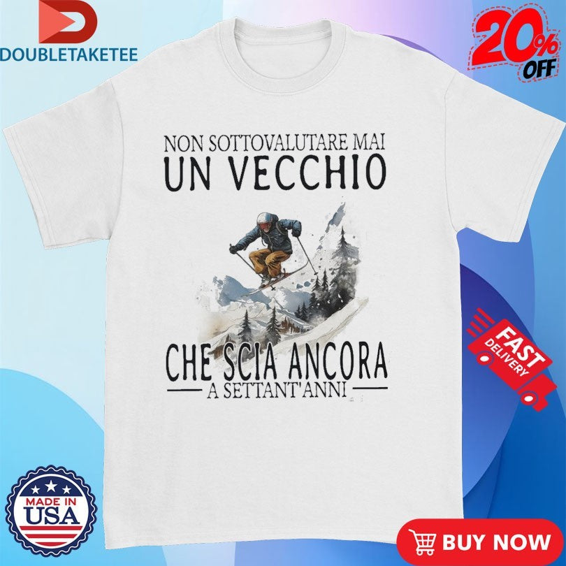 Official Non Sottovalutare Mai Un Vecchio Che Scia Ancora A Settant Anni Shirts