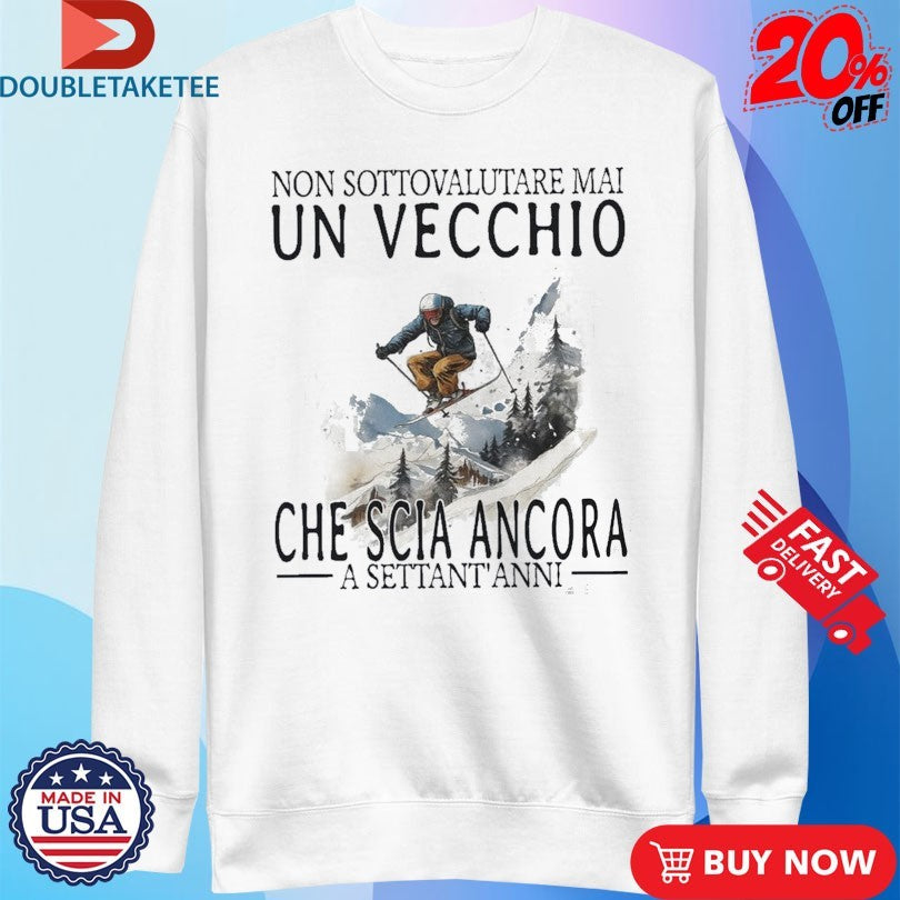 Official Non Sottovalutare Mai Un Vecchio Che Scia Ancora A Settant Anni Shirts